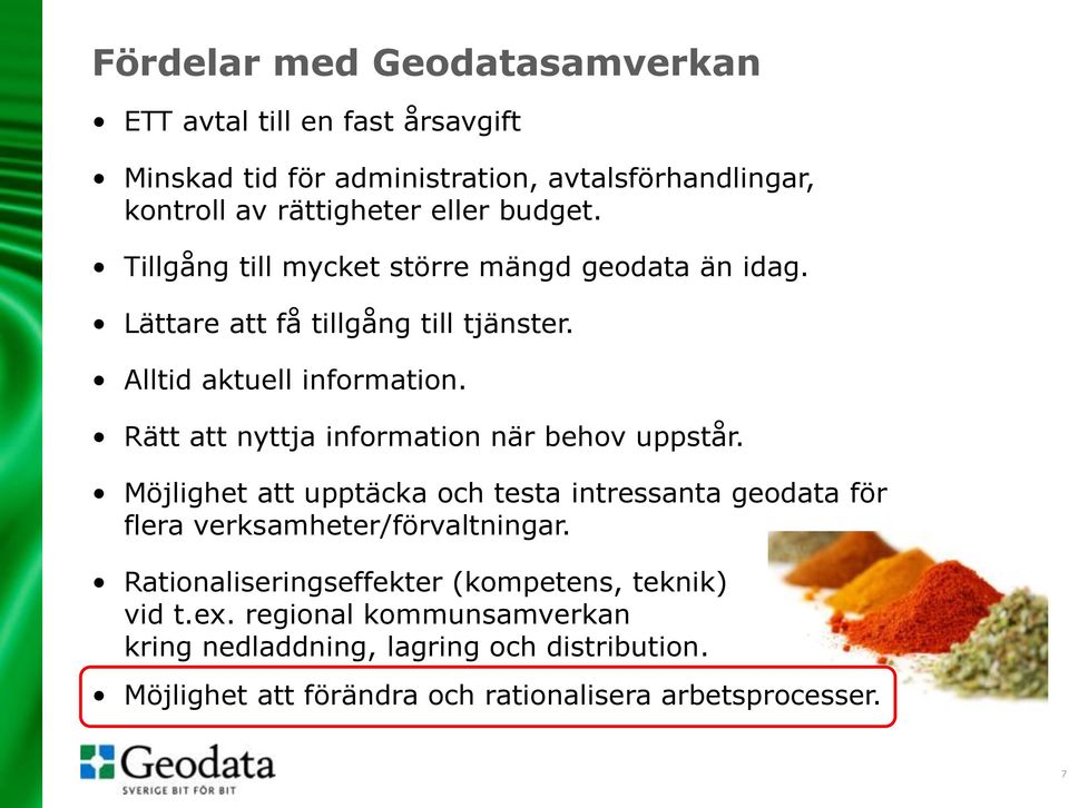 Rätt att nyttja information när behov uppstår. Möjlighet att upptäcka och testa intressanta geodata för flera verksamheter/förvaltningar.