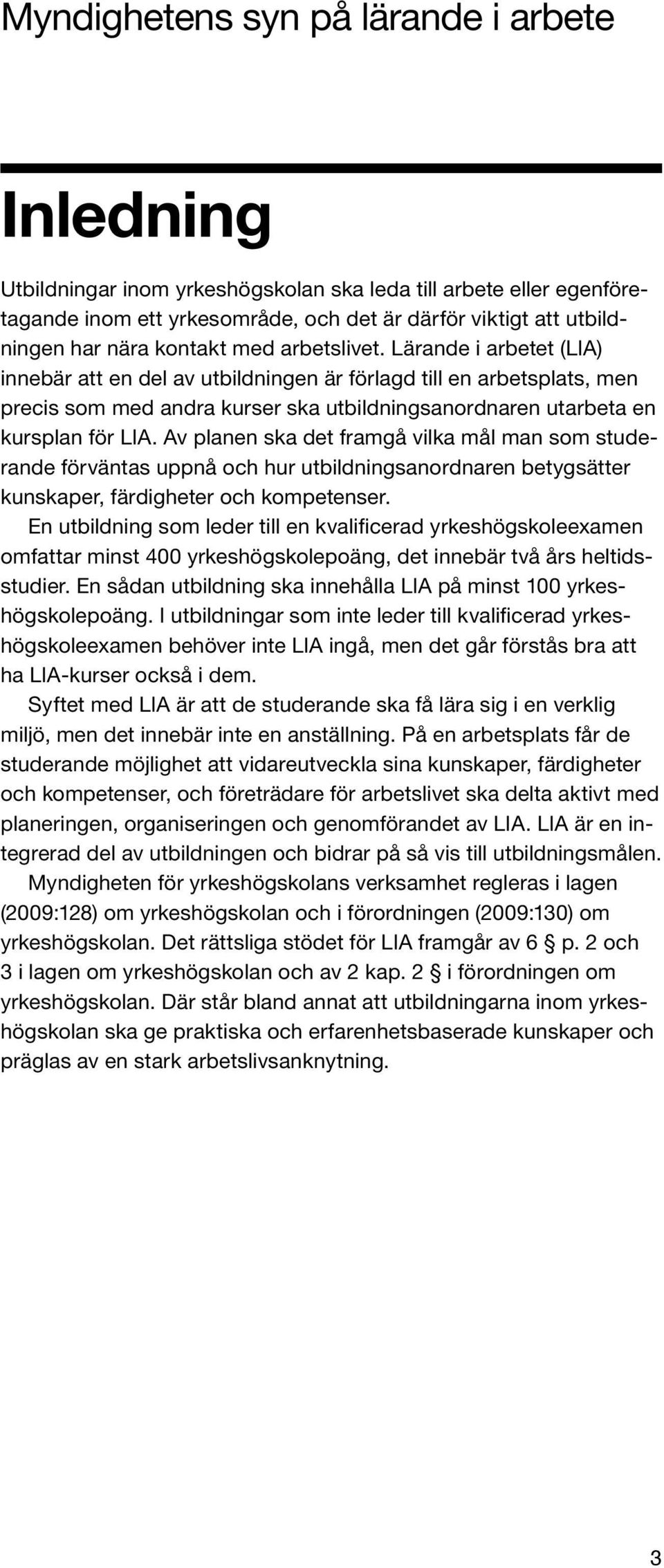 Lärande i arbetet (LIA) innebär att en del av utbildningen är förlagd till en arbetsplats, men precis som med andra kurser ska utbildningsanordnaren utarbeta en kursplan för LIA.