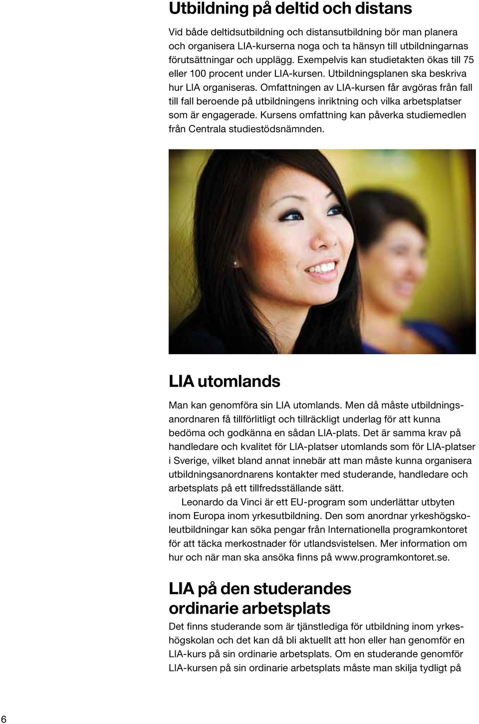Omfattningen av LIA-kursen får avgöras från fall till fall beroende på utbildningens inriktning och vilka arbetsplatser som är engagerade.