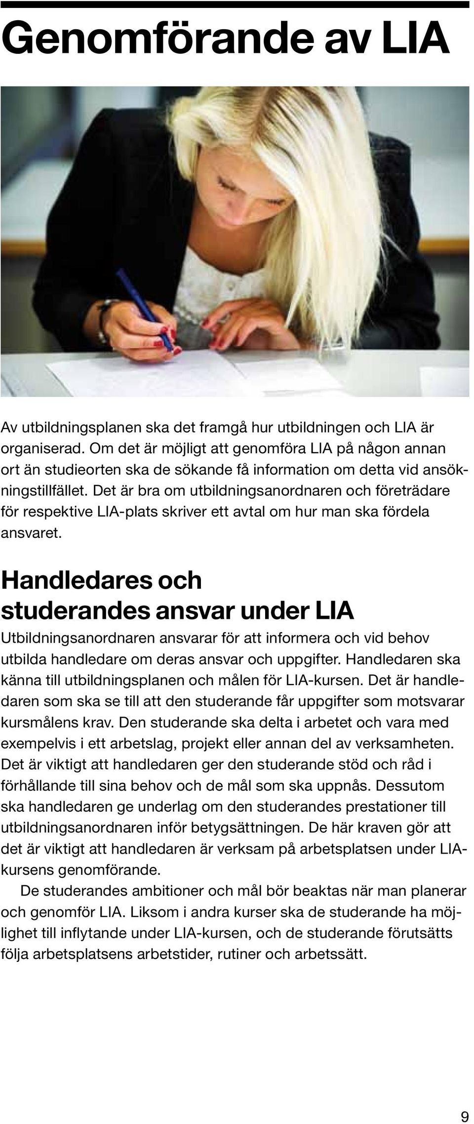 Det är bra om utbildningsanordnaren och företrädare för respektive LIA-plats skriver ett avtal om hur man ska fördela ansvaret.
