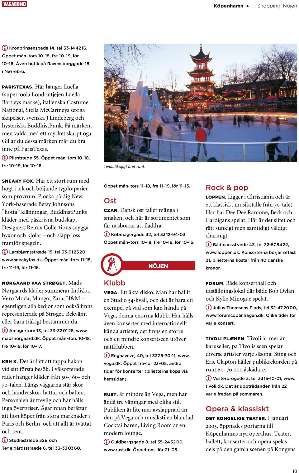 Få märken, men valda med ett mycket skarpt öga. Gillar du dessa märken mår du bra inne på ParisTexas. Pilestræde 35. Öppet mån tors 10 18, fre 10 19, lör 10 16. sneaky fox.