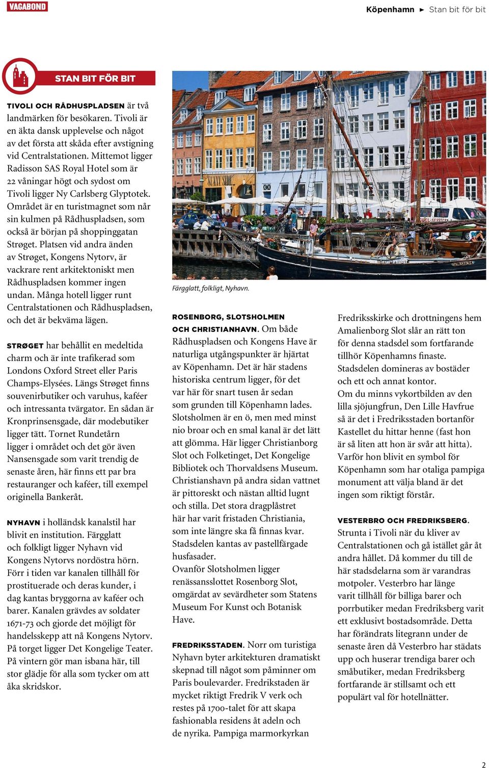 Mittemot ligger Radisson SAS Royal Hotel som är 22 våningar högt och sydost om Tivoli ligger Ny Carlsberg Glyptotek.