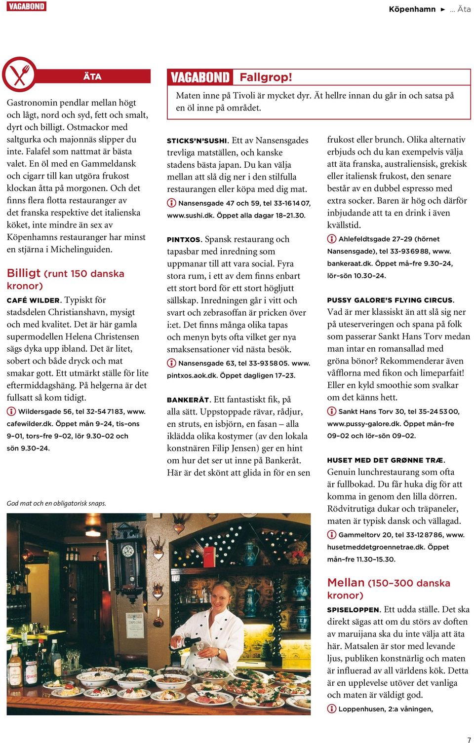 Och det finns flera flotta restauranger av det franska respektive det italienska köket, inte mindre än sex av Köpenhamns restauranger har minst en stjärna i Michelinguiden.