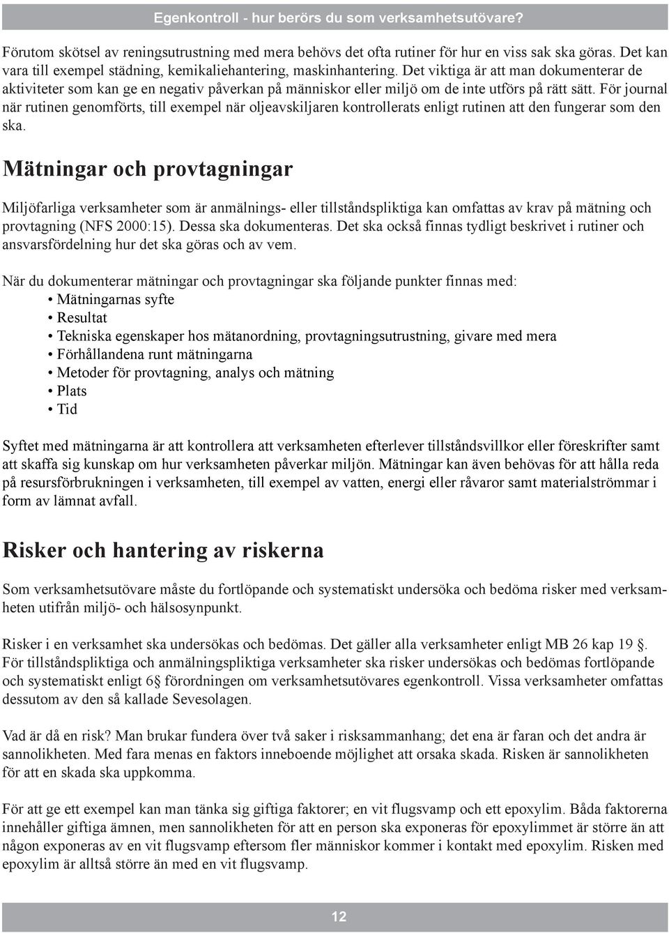 För journal när rutinen genomförts, till exempel när oljeavskiljaren kontrollerats enligt rutinen att den fungerar som den ska.