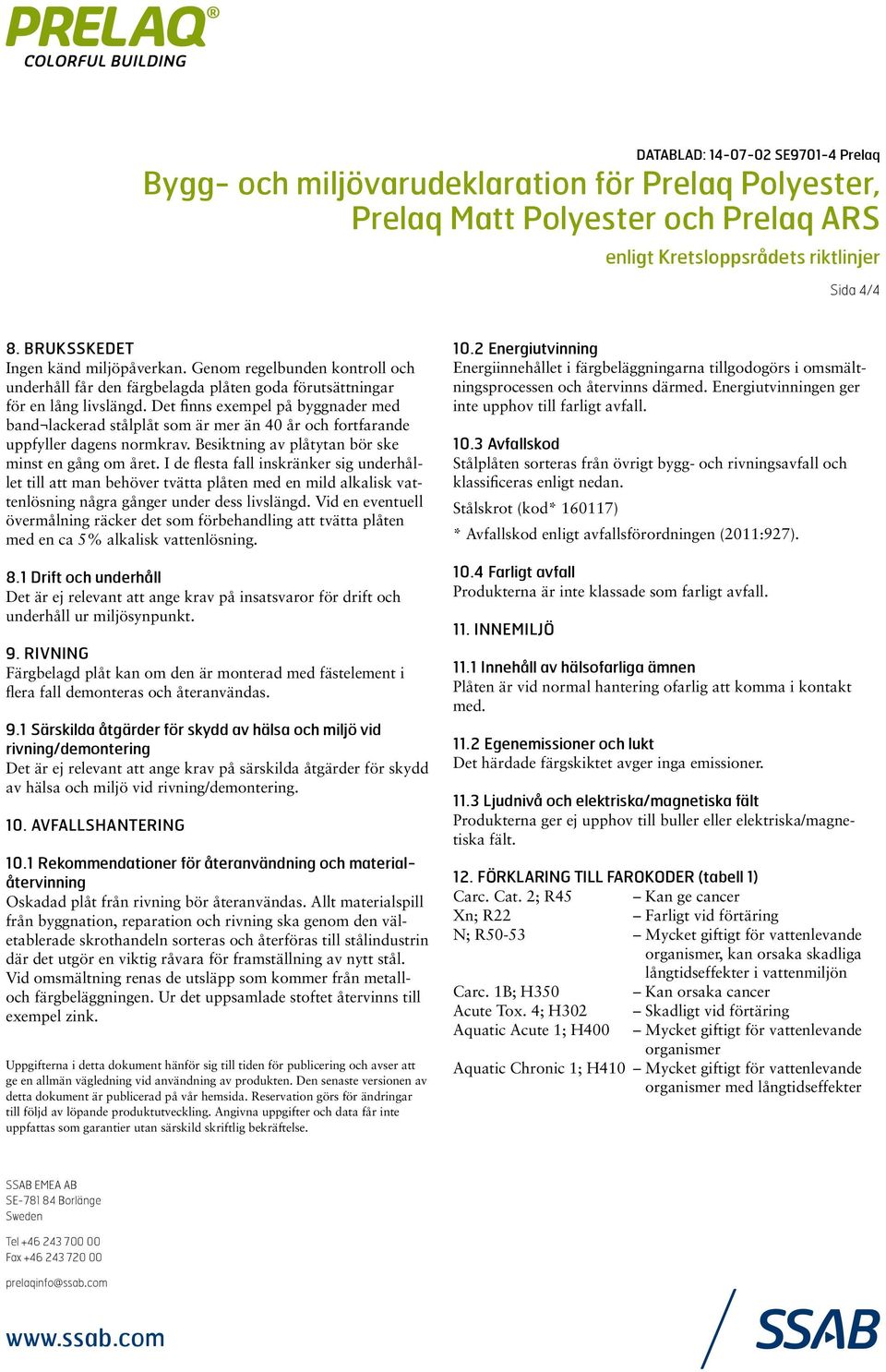 I de flesta fall inskränker sig underhållet till att man behöver tvätta plåten med en mild alkalisk vattenlösning några gånger under dess livslängd.