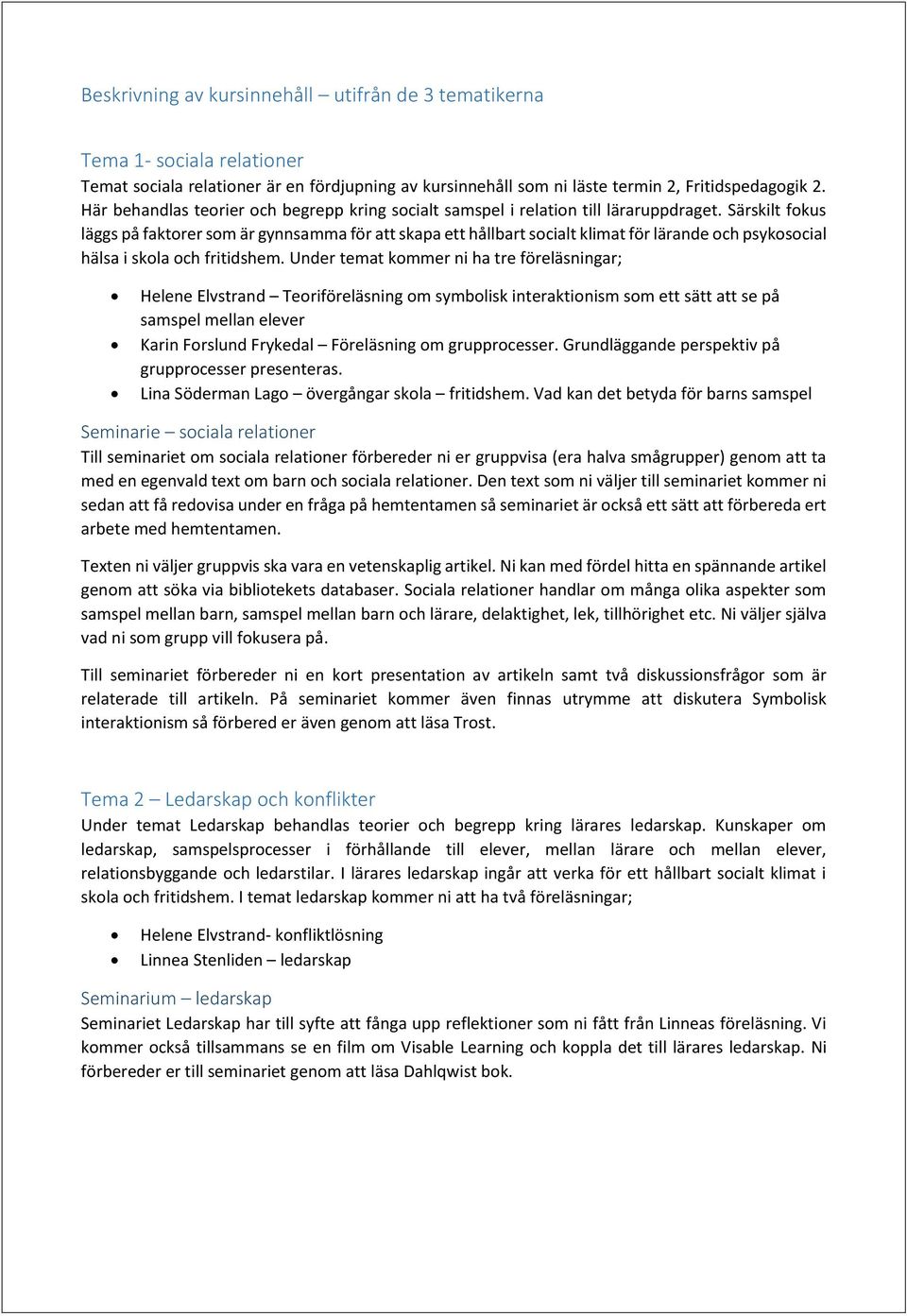 Särskilt fokus läggs på faktorer som är gynnsamma för att skapa ett hållbart socialt klimat för lärande och psykosocial hälsa i skola och fritidshem.