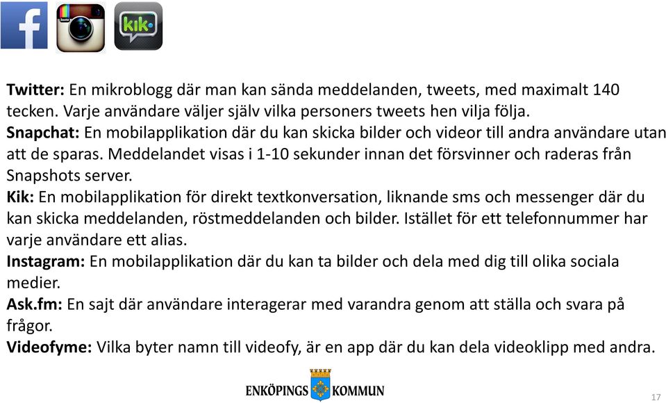 Kik: En mobilapplikation för direkt textkonversation, liknande sms och messenger där du kan skicka meddelanden, röstmeddelanden och bilder.