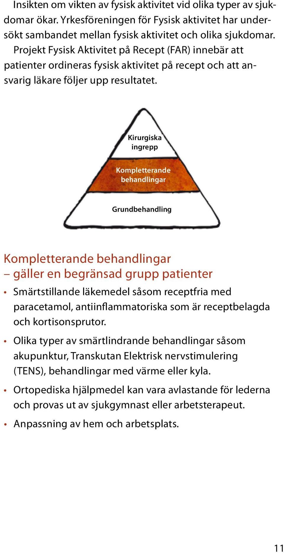 Kirurgiska ingrepp Kompletterande behandlingar Grundbehandling Kompletterande behandlingar gäller en begränsad grupp patienter Smärtstillande läkemedel såsom receptfria med paracetamol,