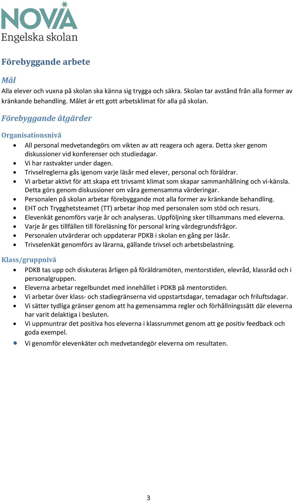 Trivselreglerna gås igenom varje läsår med elever, personal och föräldrar. Vi arbetar aktivt för att skapa ett trivsamt klimat som skapar sammanhållning och vi-känsla.