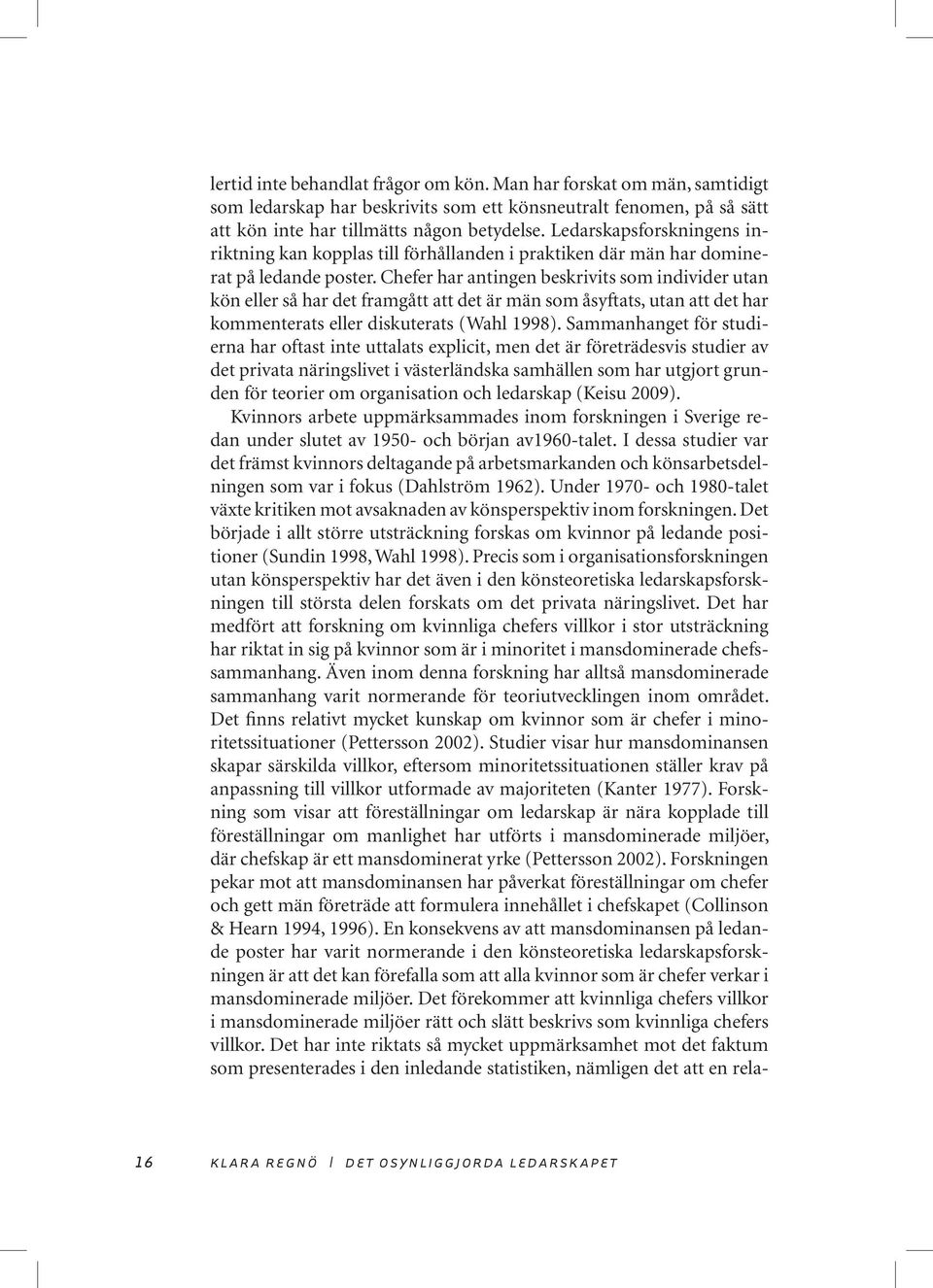 Chefer har antingen beskrivits som individer utan kön eller så har det framgått att det är män som åsyftats, utan att det har kommenterats eller diskuterats (Wahl 1998).