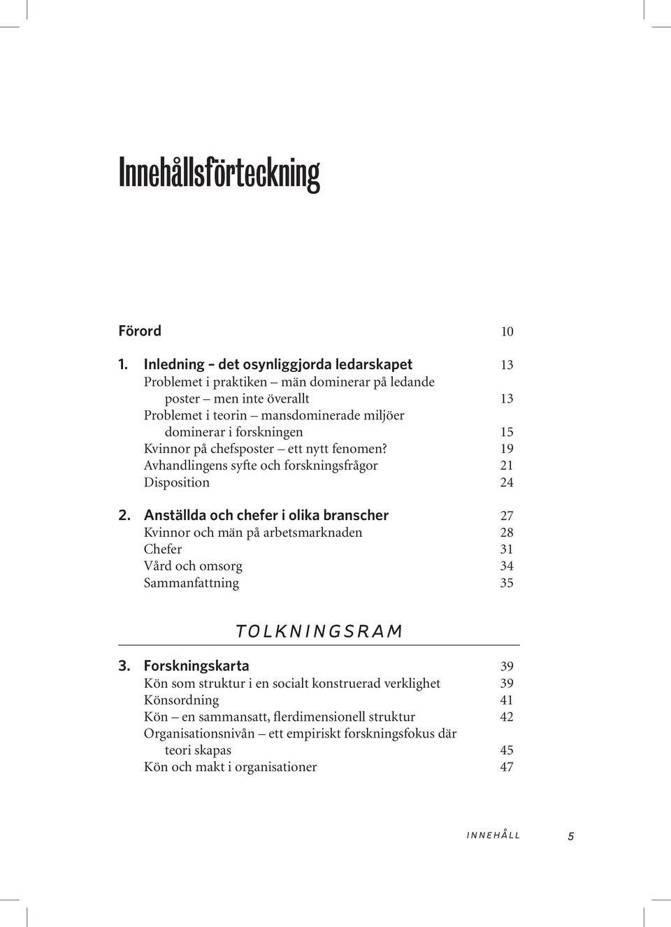 forskningen 15 Kvinnor på chefsposter ett nytt fenomen? 19 Avhandlingens syfte och forskningsfrågor 21 Disposition 24 2.