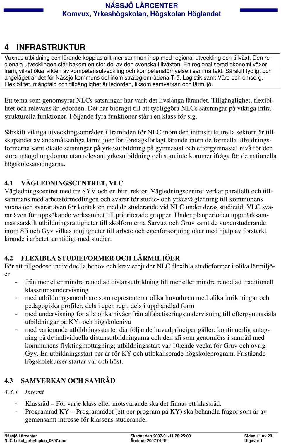 Särskilt tydligt och angeläget är det för Nässjö kommuns del inom strategiområdena Trä, Logistik samt Vård och omsorg.