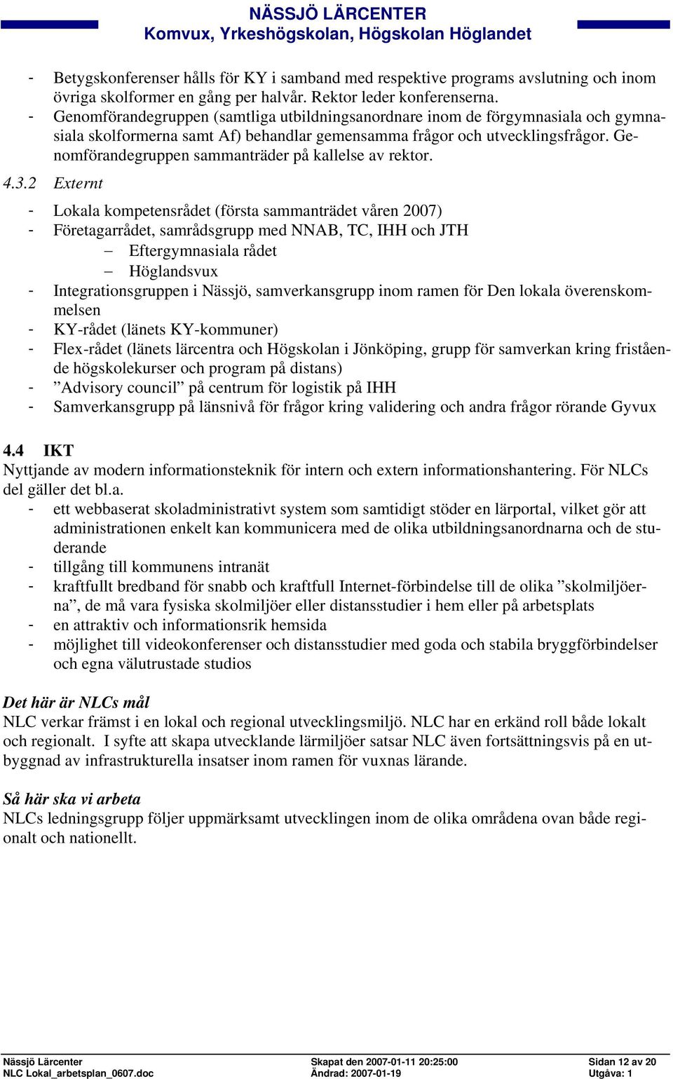 Genomförandegruppen sammanträder på kallelse av rektor. 4.3.