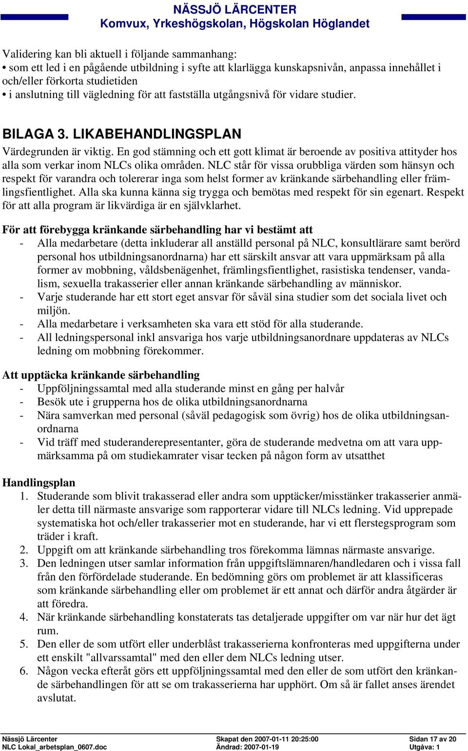 En god stämning och ett gott klimat är beroende av positiva attityder hos alla som verkar inom NLCs olika områden.