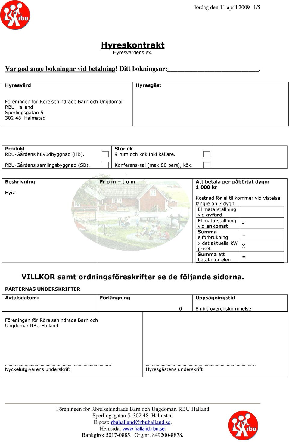 Konferens-sal (max 80 pers), kök. Beskrivning Hyra Fr o m t o m Att betala per påbörjat dygn: 1 000 kr Kostnad för el tillkommer vid vistelse längre än 7 dygn.