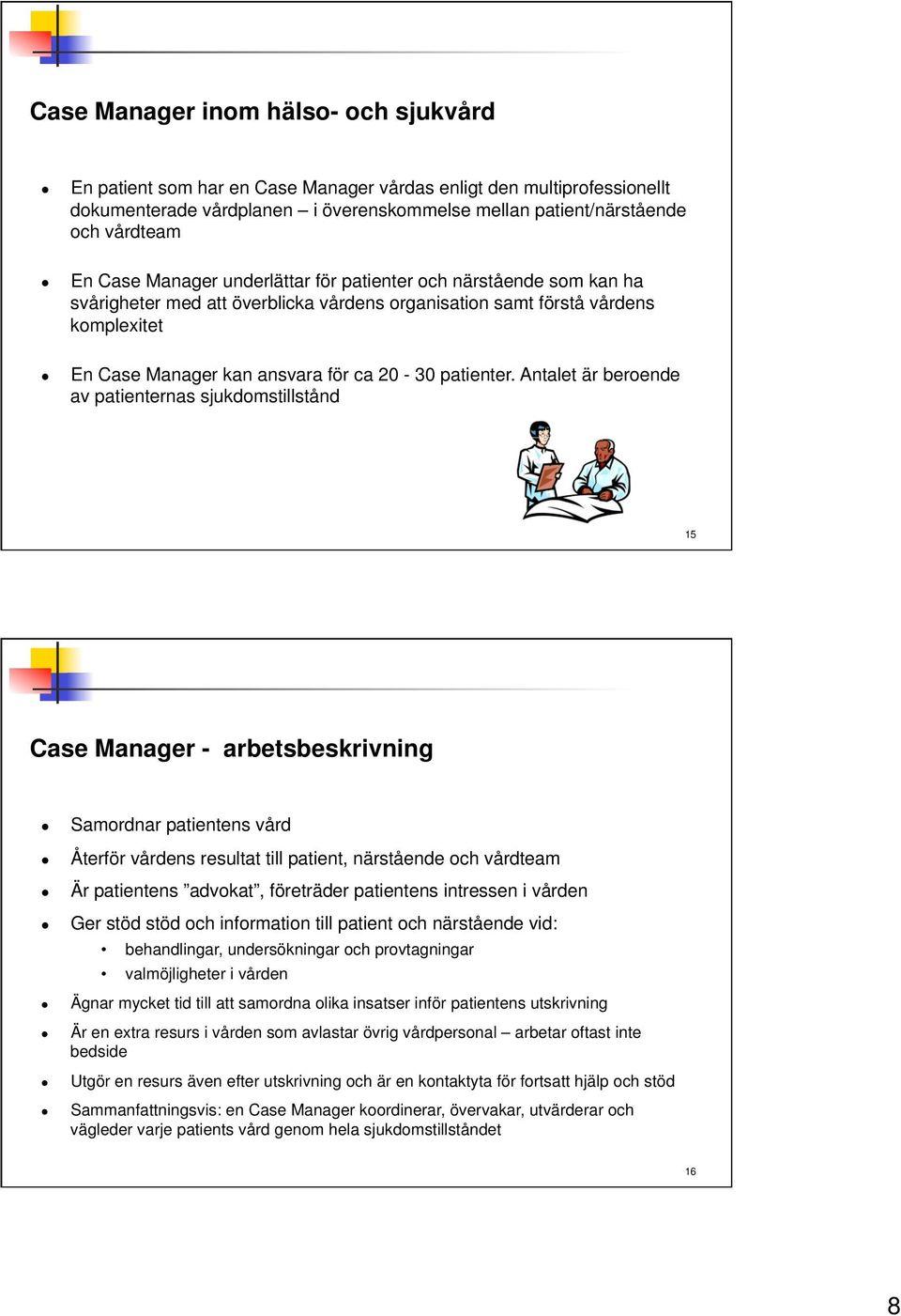 Antalet är beroende av patienternas sjukdomstillstånd 15 Case Manager - arbetsbeskrivning Samordnar patientens vård Återför vårdens resultat till patient, närstående och vårdteam Är patientens