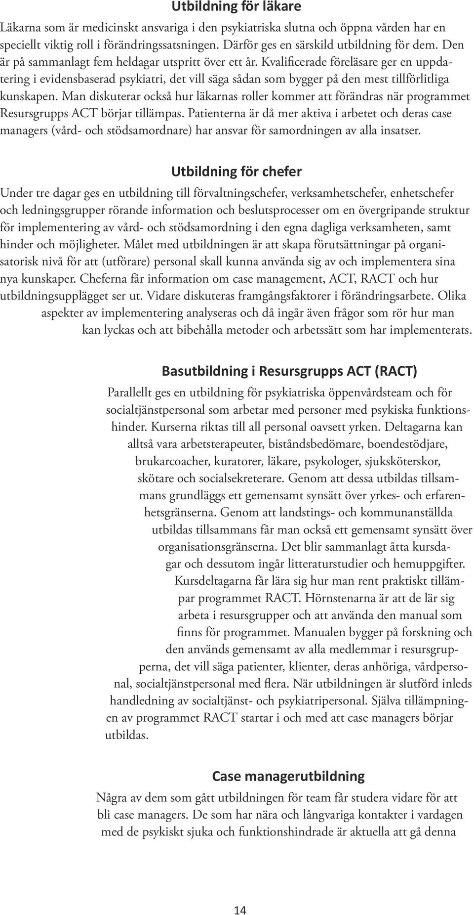 Man diskuterar också hur läkarnas roller kommer att förändras när programmet Resursgrupps ACT börjar tillämpas.