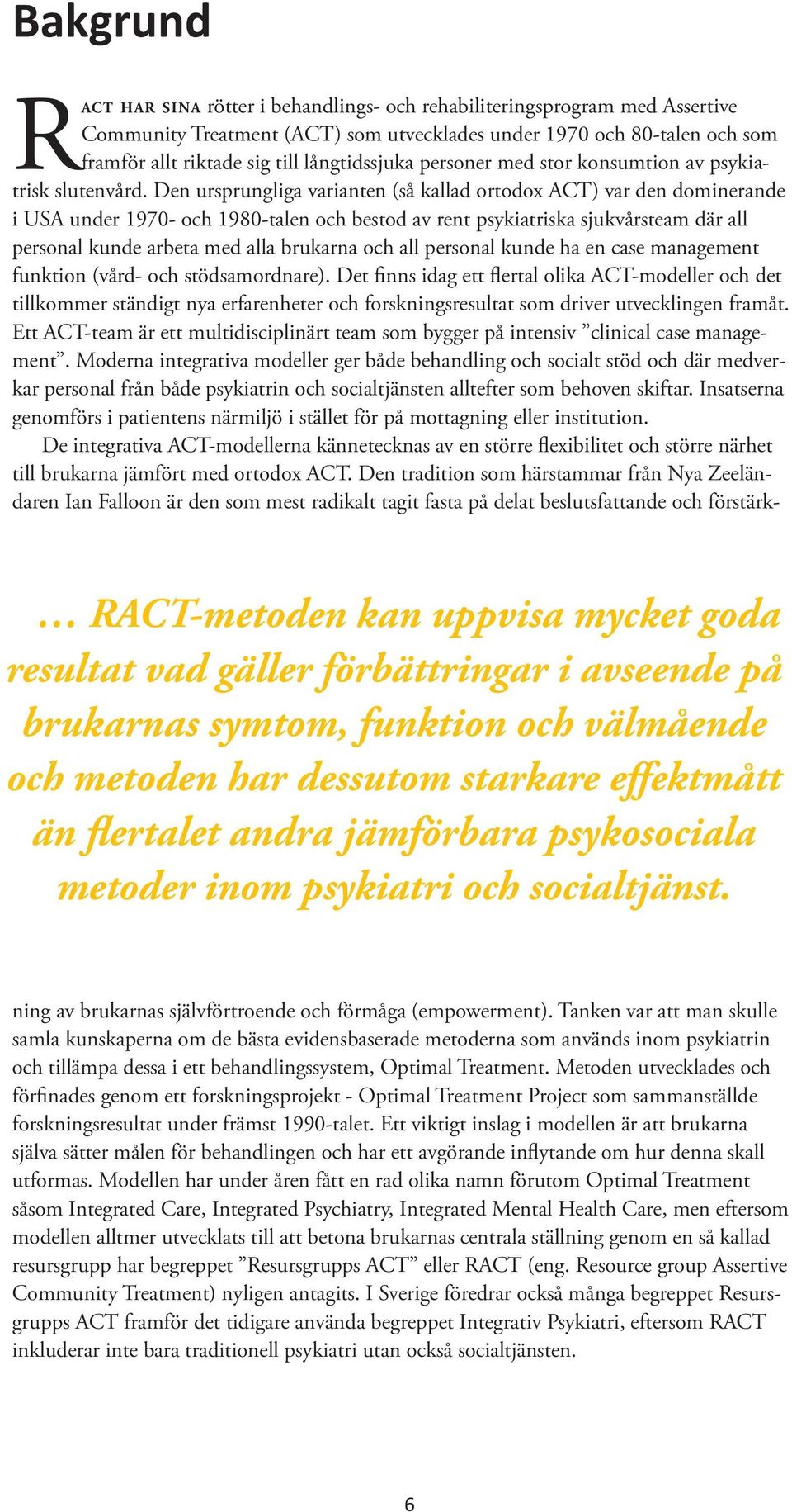 Ract har sina rötter i behandlings- och rehabiliteringsprogram med Assertive Community Treatment (ACT) som utvecklades under 1970 och 80-talen och som framför allt riktade sig till långtidssjuka