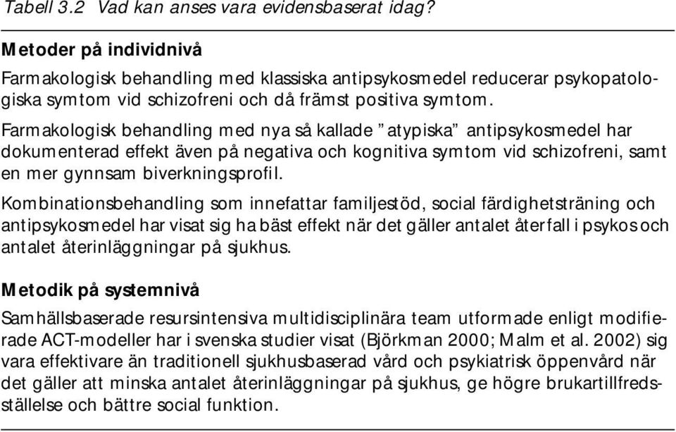 Farmakologisk behandling med nya så kallade atypiska antipsykosmedel har dokumenterad effekt även på negativa och kognitiva symtom vid schizofreni, samt en mer gynnsam biverkningsprofil.