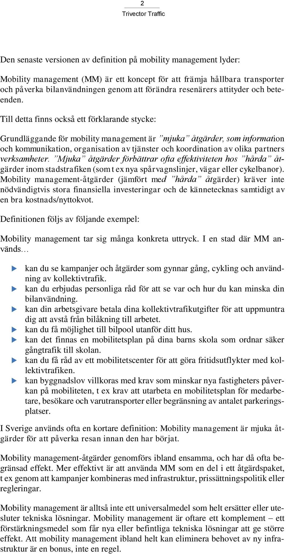 Till detta finns också ett förklarande stycke: Grundläggande för mobility management är mjuka åtgärder, som information och kommunikation, organisation av tjänster och koordination av olika partners