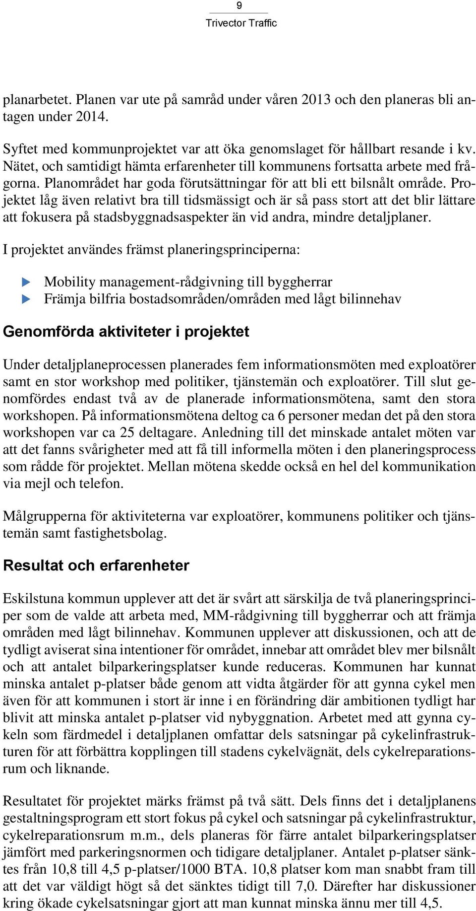 Projektet låg även relativt bra till tidsmässigt och är så pass stort att det blir lättare att fokusera på stadsbyggnadsaspekter än vid andra, mindre detaljplaner.