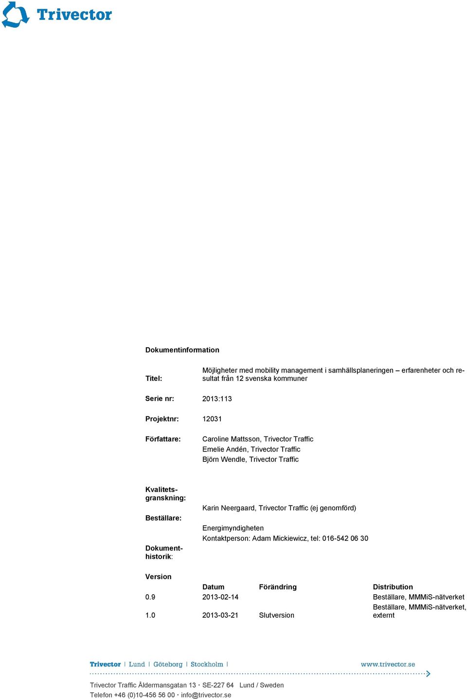 (ej genomförd) Energimyndigheten Kontaktperson: Adam Mickiewicz, tel: 016-542 06 30 Version Datum Förändring Distribution 0.