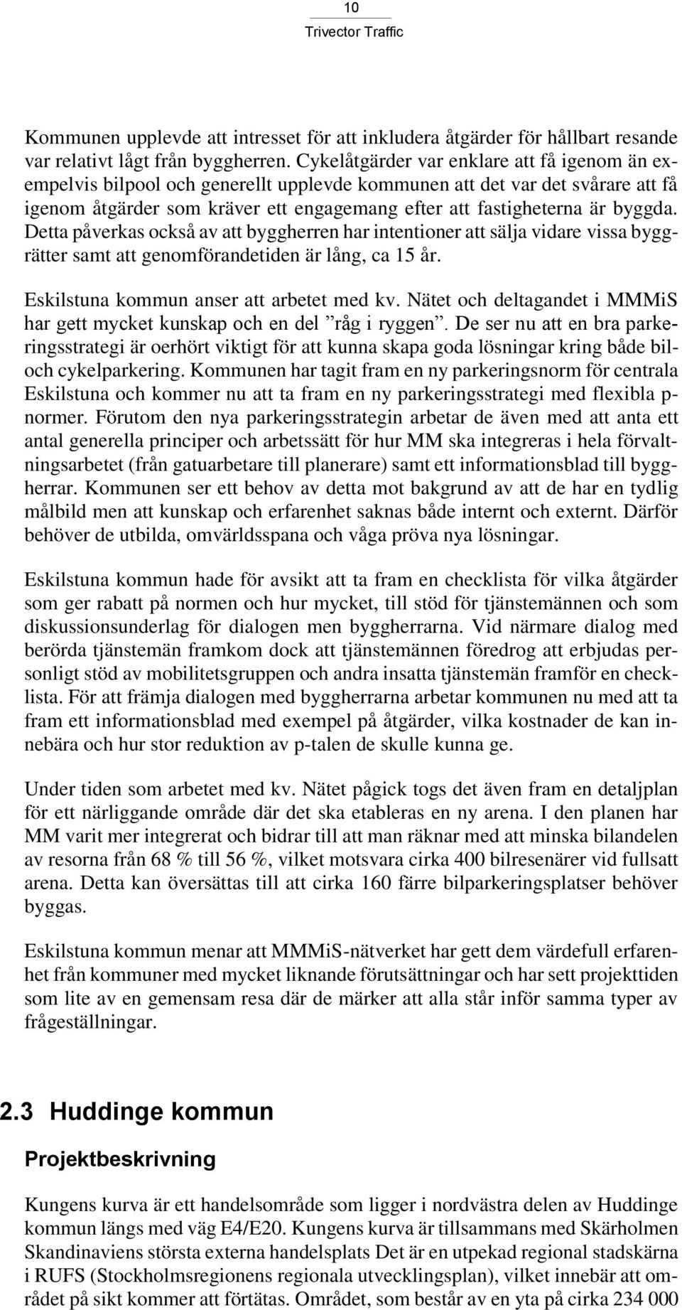 byggda. Detta påverkas också av att byggherren har intentioner att sälja vidare vissa byggrätter samt att genomförandetiden är lång, ca 15 år. Eskilstuna kommun anser att arbetet med kv.