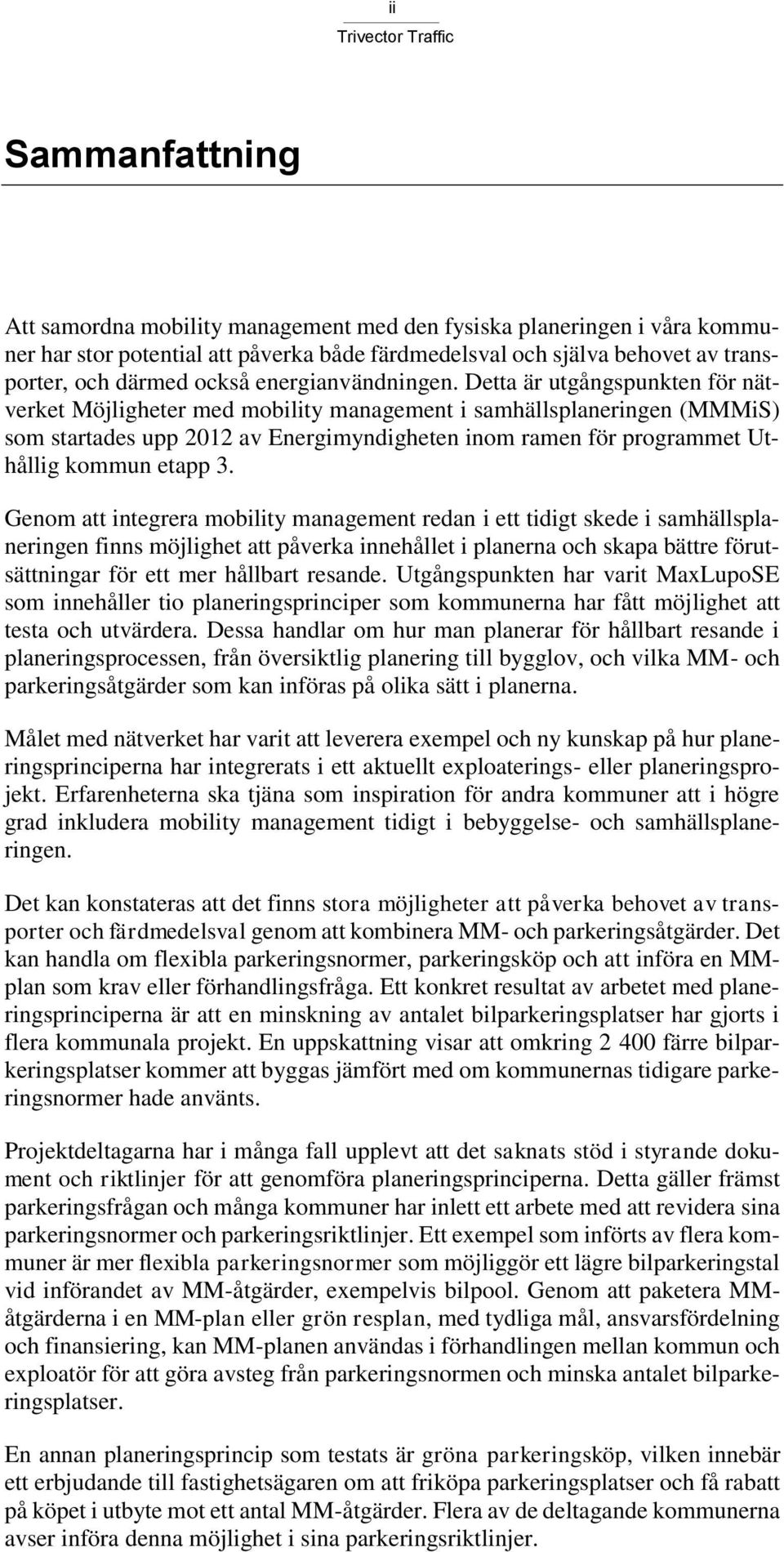 Detta är utgångspunkten för nätverket Möjligheter med mobility management i samhällsplaneringen (MMMiS) som startades upp 2012 av Energimyndigheten inom ramen för programmet Uthållig kommun etapp 3.