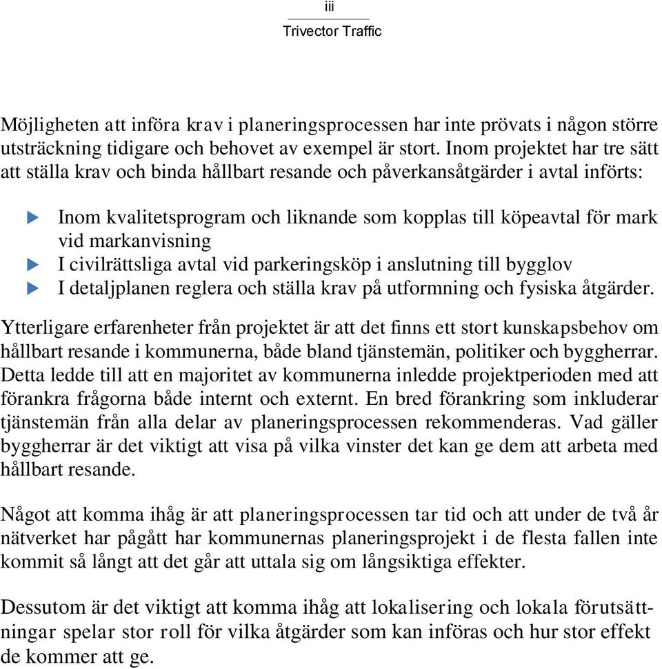 I civilrättsliga avtal vid parkeringsköp i anslutning till bygglov I detaljplanen reglera och ställa krav på utformning och fysiska åtgärder.
