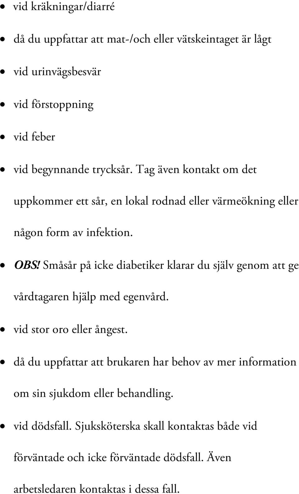 Småsår på icke diabetiker klarar du själv genom att ge vårdtagaren hjälp med egenvård. vid stor oro eller ångest.