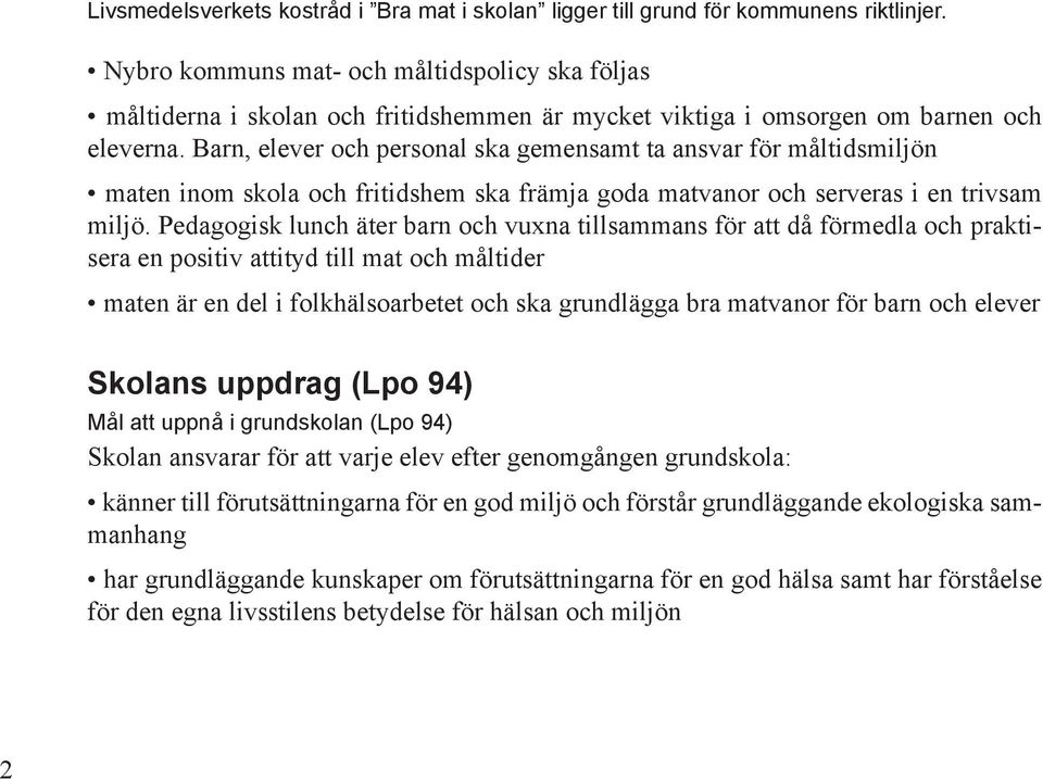 Barn, elever och personal ska gemensamt ta ansvar för måltidsmiljön maten inom skola och fritidshem ska främja goda matvanor och serveras i en trivsam miljö.