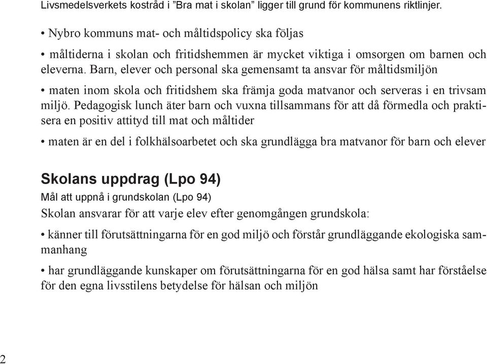 Barn, elever och personal ska gemensamt ta ansvar för måltidsmiljön maten inom skola och fritidshem ska främja goda matvanor och serveras i en trivsam miljö.