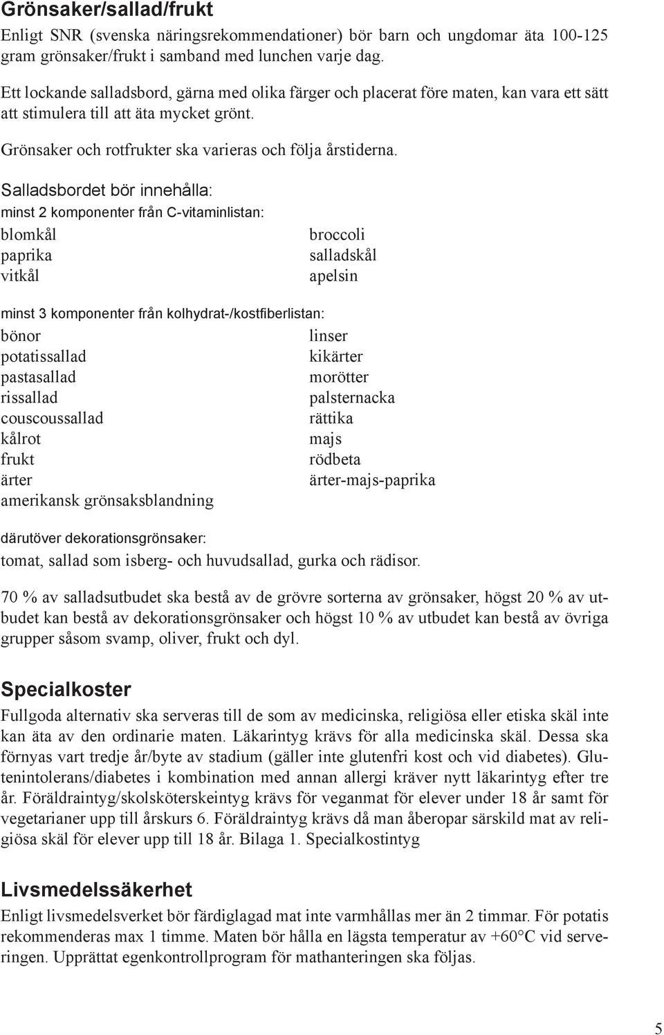 Salladsbordet bör innehålla: minst 2 komponenter från C-vitaminlistan: blomkål paprika vitkål broccoli salladskål apelsin minst 3 komponenter från kolhydrat-/kostfiberlistan: bönor linser