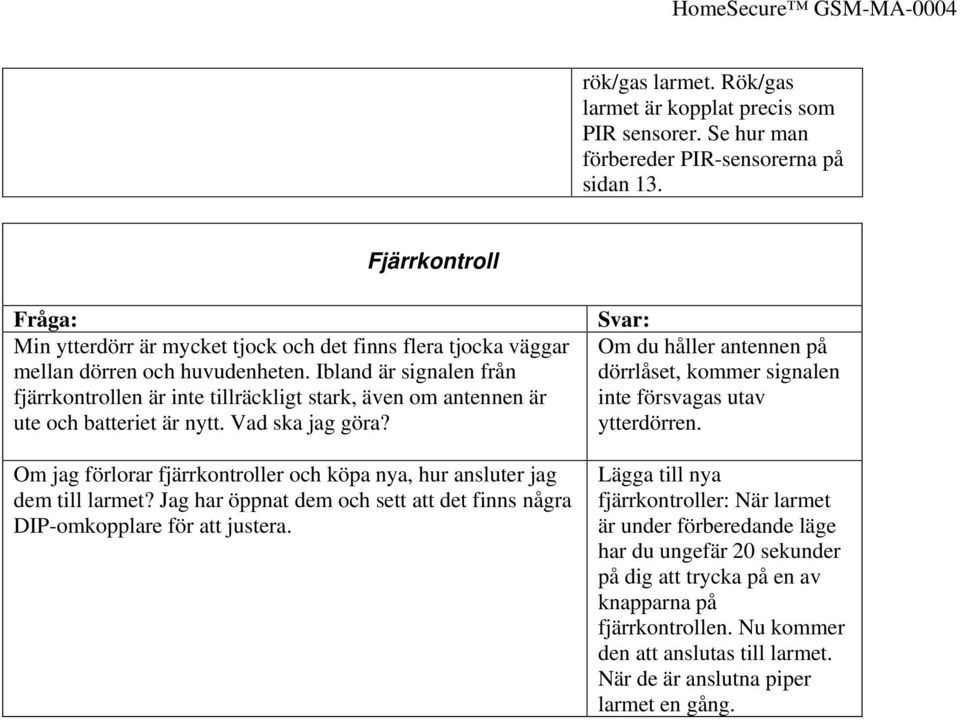 Ibland är signalen från fjärrkontrollen är inte tillräckligt stark, även om antennen är ute och batteriet är nytt. Vad ska jag göra?