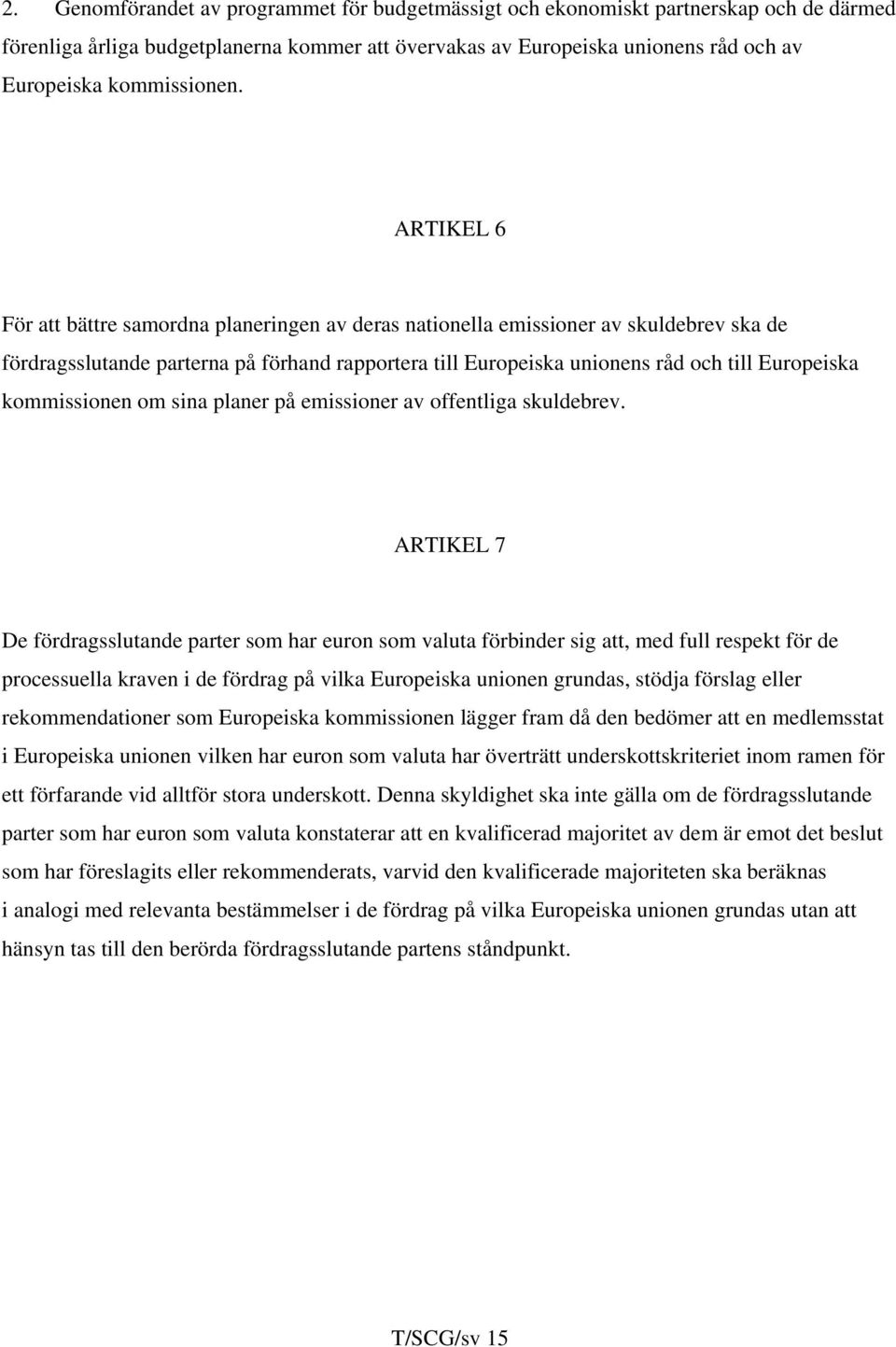 ARTIKEL 6 För att bättre samordna planeringen av deras nationella emissioner av skuldebrev ska de fördragsslutande parterna på förhand rapportera till Europeiska unionens råd och till Europeiska