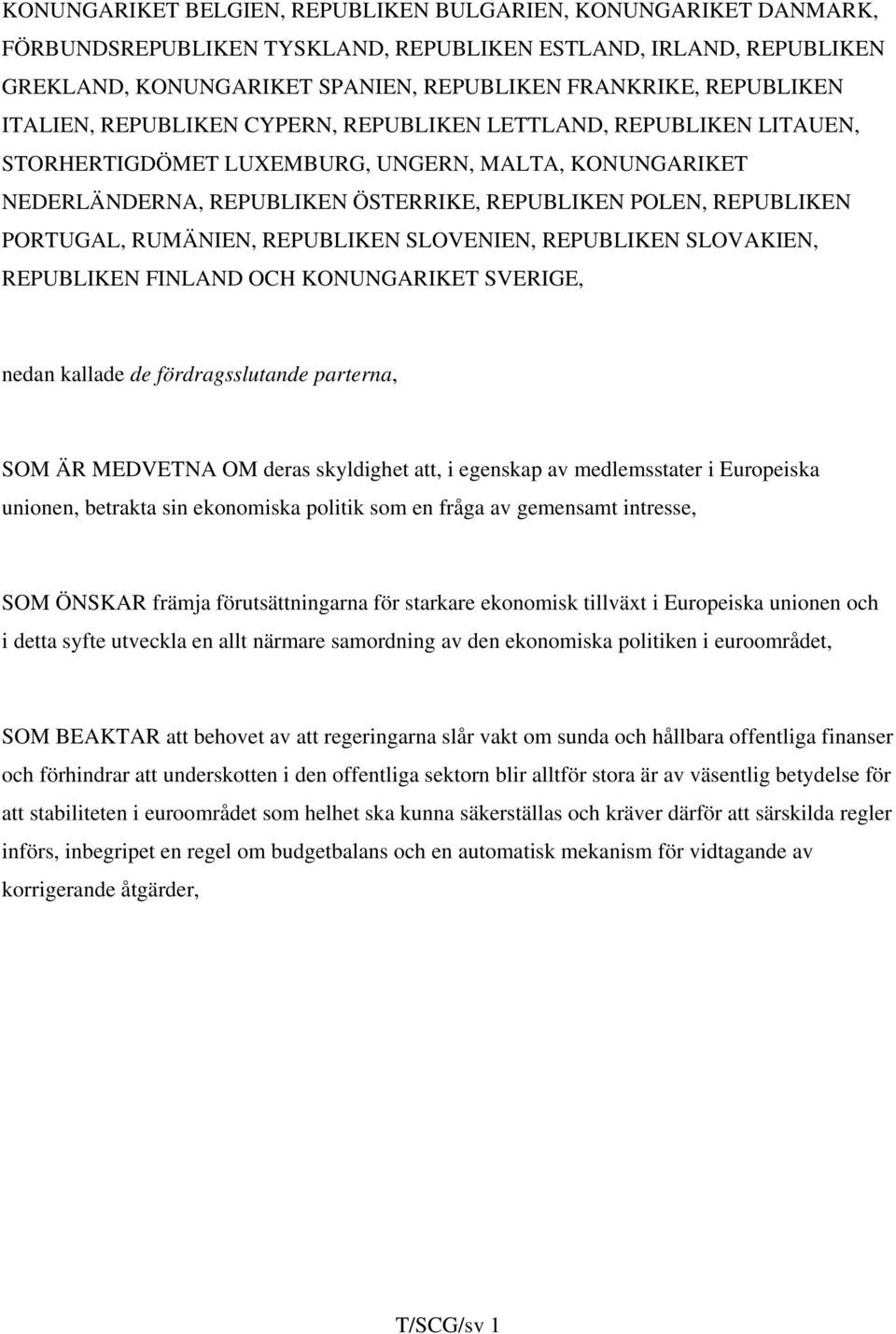 RUMÄNIEN, REPUBLIKEN SLOVENIEN, REPUBLIKEN SLOVAKIEN, REPUBLIKEN FINLAND OCH KONUNGARIKET SVERIGE, nedan kallade de fördragsslutande parterna, SOM ÄR MEDVETNA OM deras skyldighet att, i egenskap av