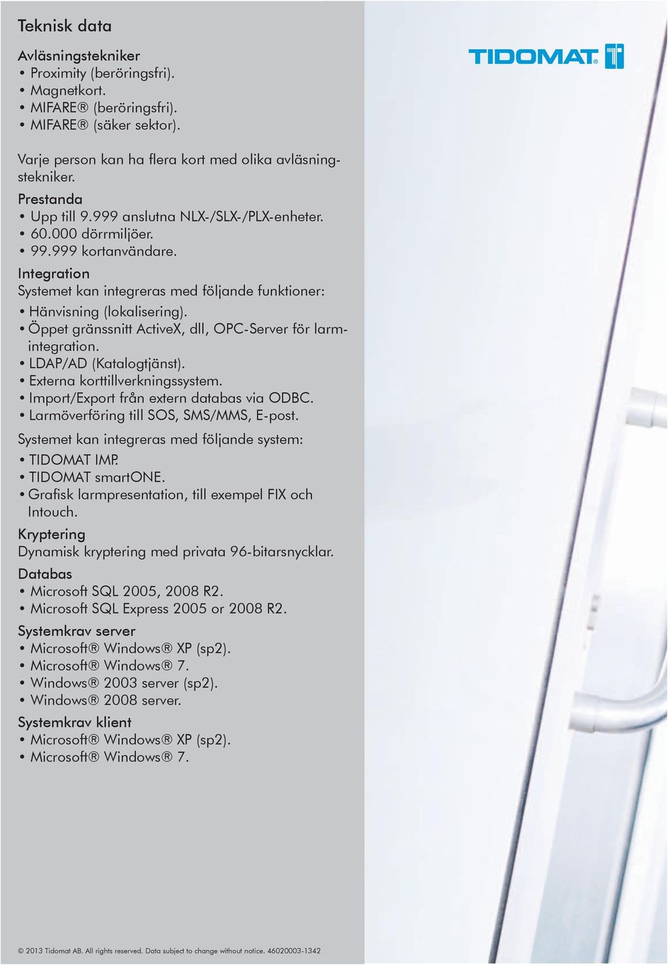 Öppet gränssnitt ActiveX, dll, OPC-Server för larmintegration. LDAP/AD (Katalogtjänst). Externa korttillverkningssystem. Import/Export från extern databas via ODBC.