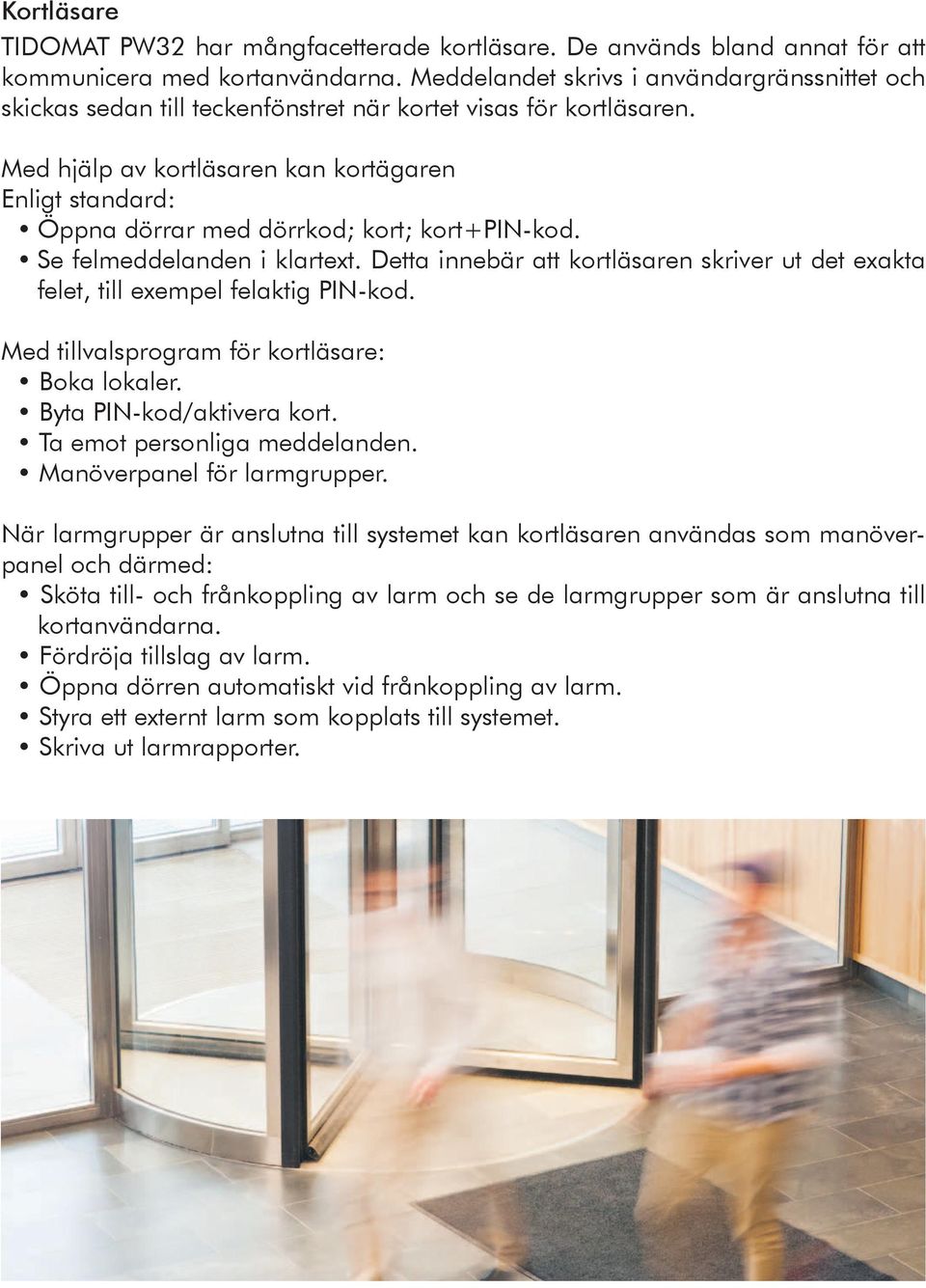 Med hjälp av kortläsaren kan kortägaren Enligt standard: Öppna dörrar med dörrkod; kort; kort+pin-kod. Se felmeddelanden i klartext.