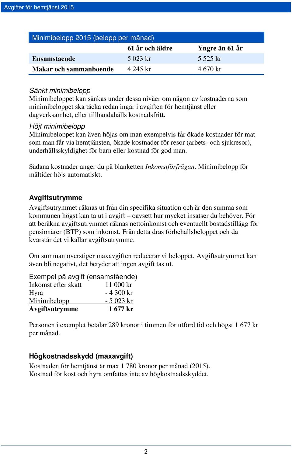 Höjt minimibelopp Minimibeloppet kan även höjas om man exempelvis får ökade kostnader för mat som man får via hemtjänsten, ökade kostnader för resor (arbets- och sjukresor), underhållsskyldighet för