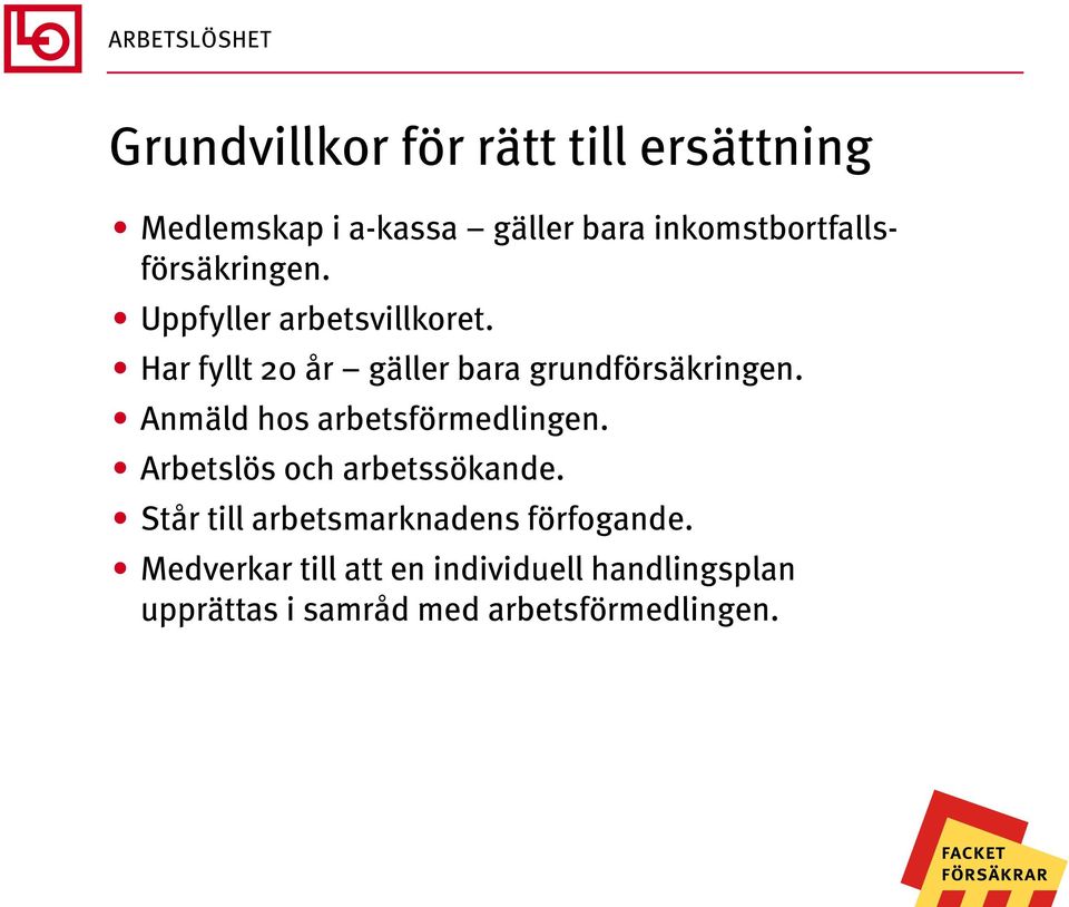 Har fyllt 20 år gäller bara grundförsäkringen. Anmäld hos arbetsförmedlingen.