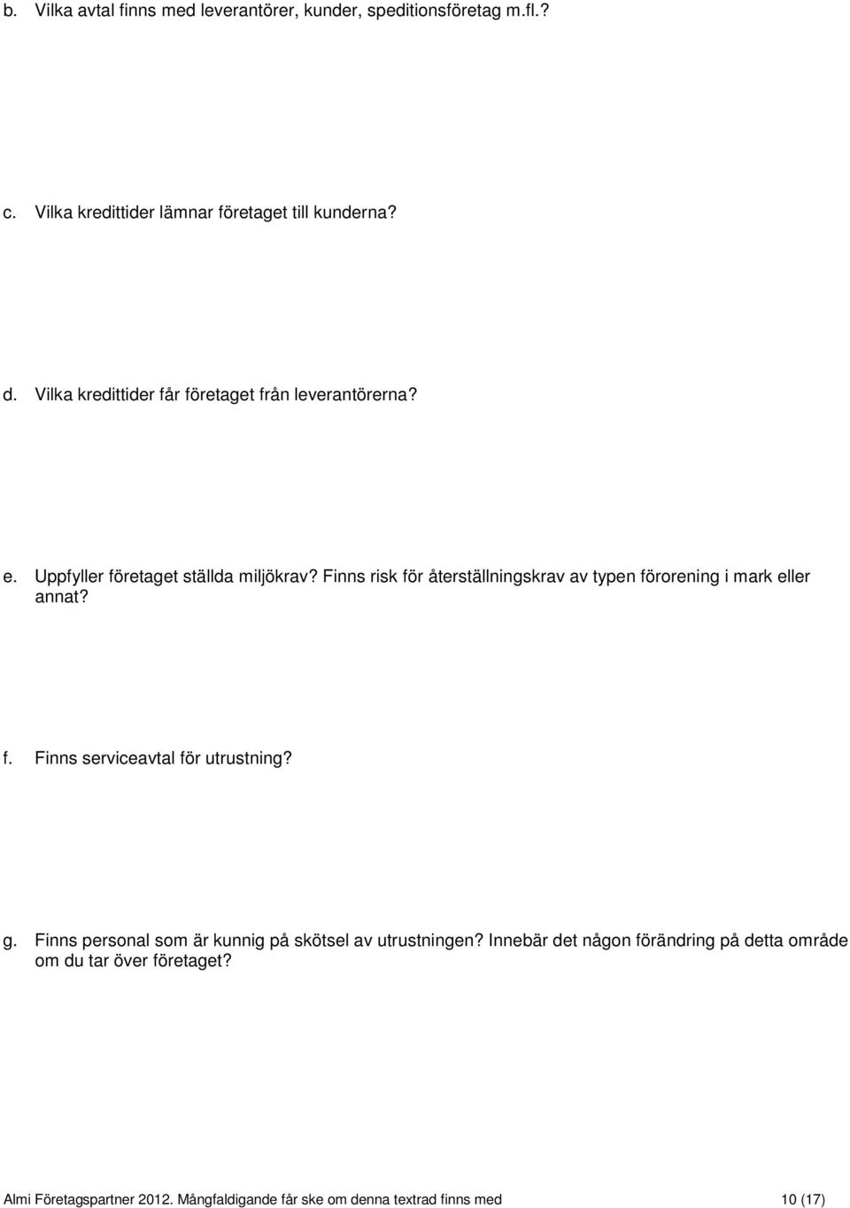 Uppfyller företaget ställda miljökrav? Finns risk för återställningskrav av typen förorening i mark eller annat? f. Finns serviceavtal för utrustning?