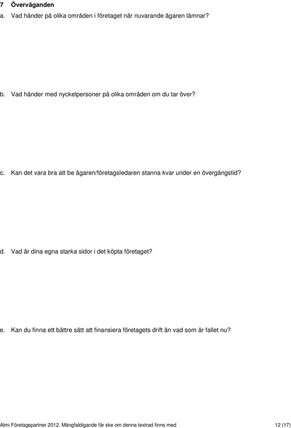 Kan det vara bra att be ägaren/företagsledaren stanna kvar under en övergångstid? d. Vad är dina egna starka sidor i det köpta företaget?