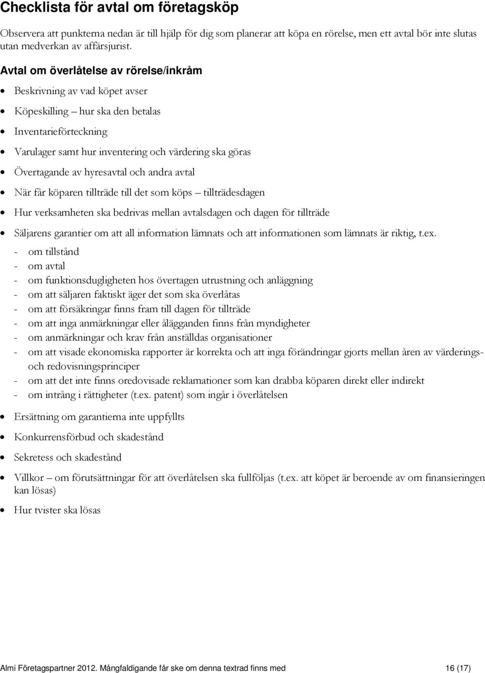 hyresavtal och andra avtal När får köparen tillträde till det som köps tillträdesdagen Hur verksamheten ska bedrivas mellan avtalsdagen och dagen för tillträde Säljarens garantier om att all