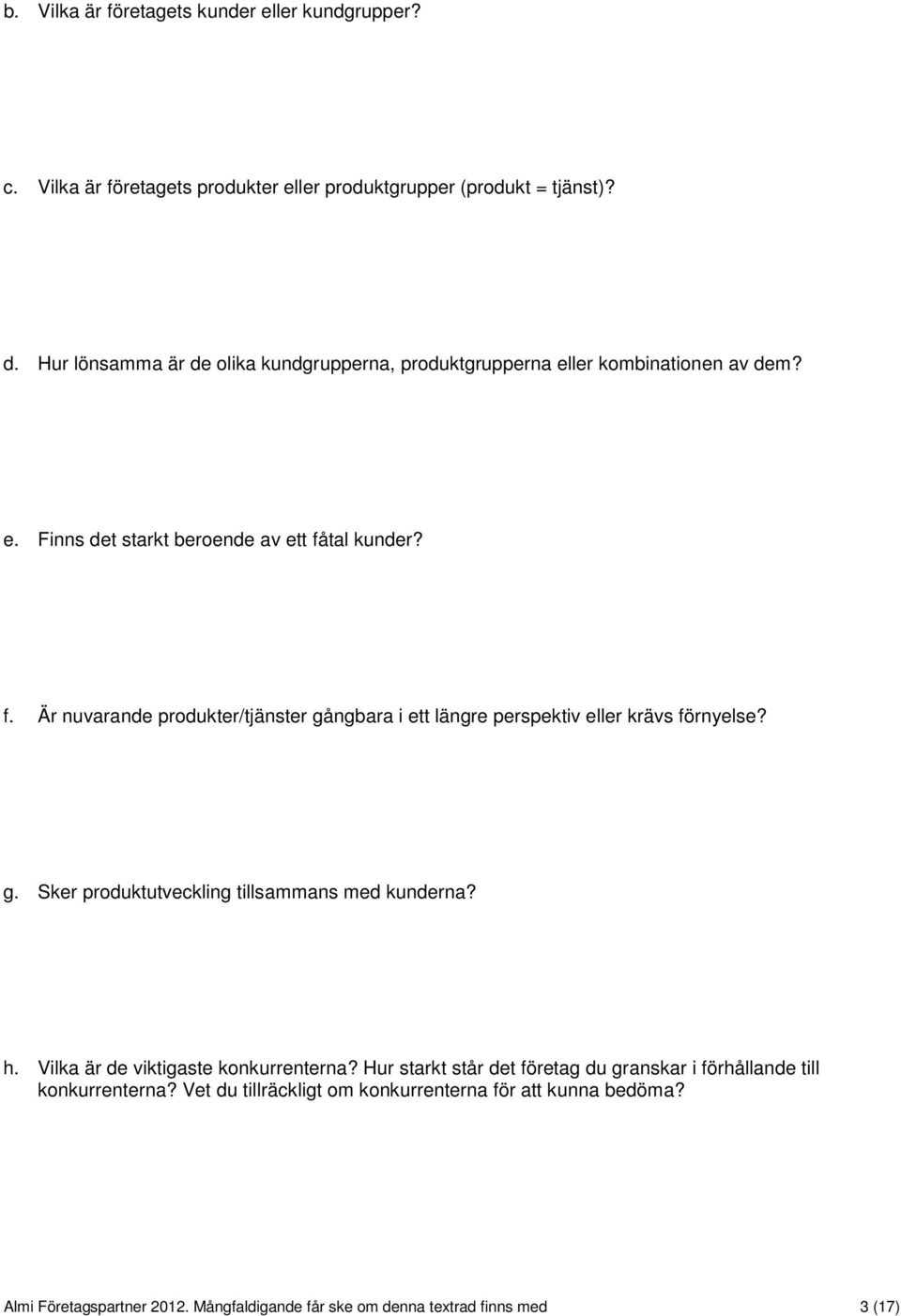 tal kunder? f. Är nuvarande produkter/tjänster gångbara i ett längre perspektiv eller krävs förnyelse? g. Sker produktutveckling tillsammans med kunderna?