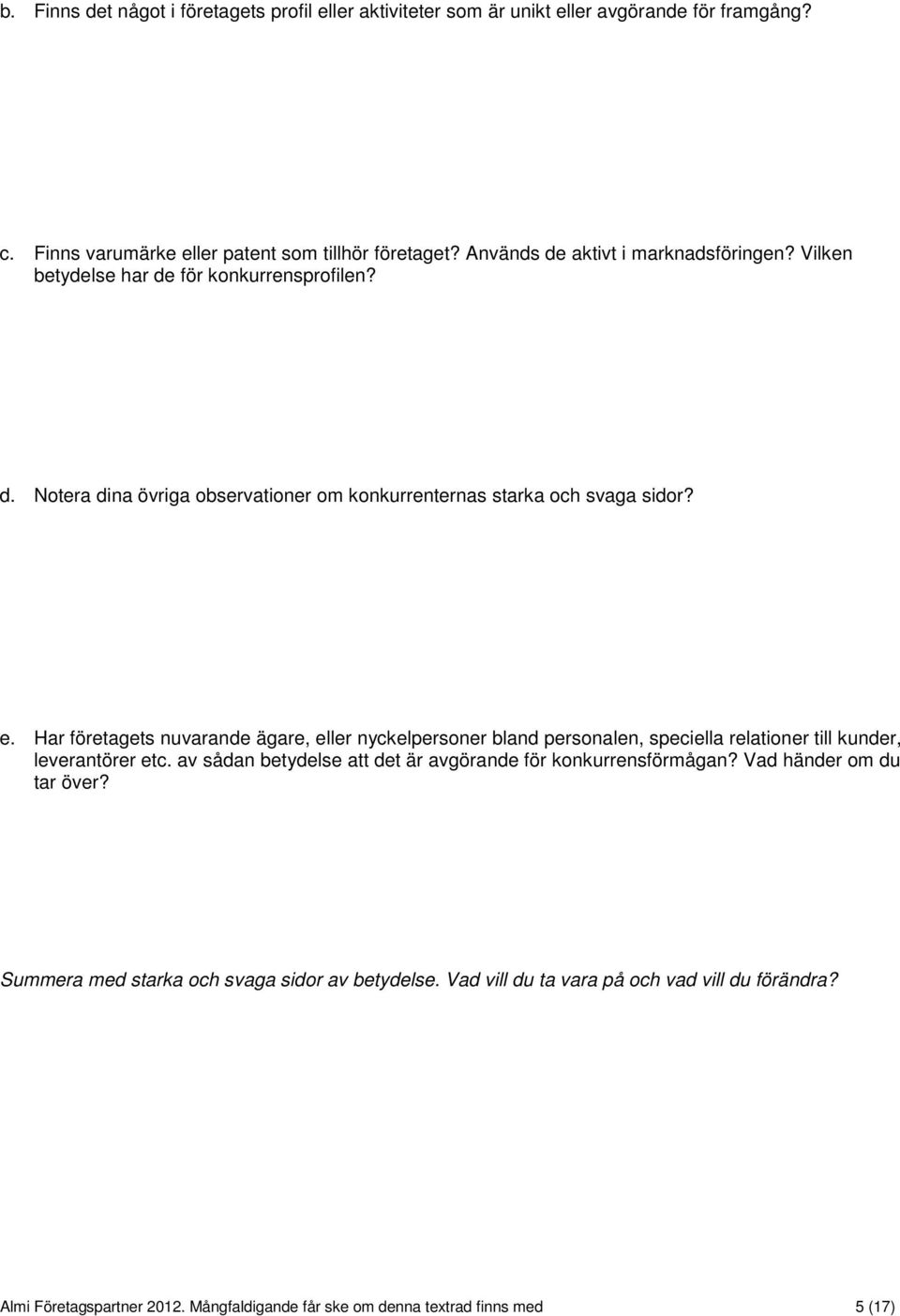 e. Har företagets nuvarande ägare, eller nyckelpersoner bland personalen, speciella relationer till kunder, leverantörer etc.