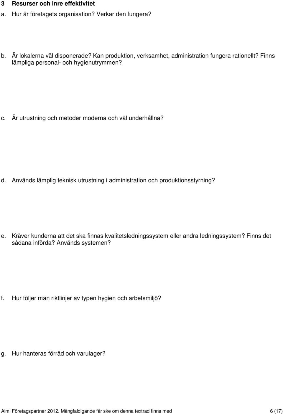 Är utrustning och metoder moderna och väl underhållna? d. Används lämplig teknisk utrustning i administration och produktionsstyrning? e.