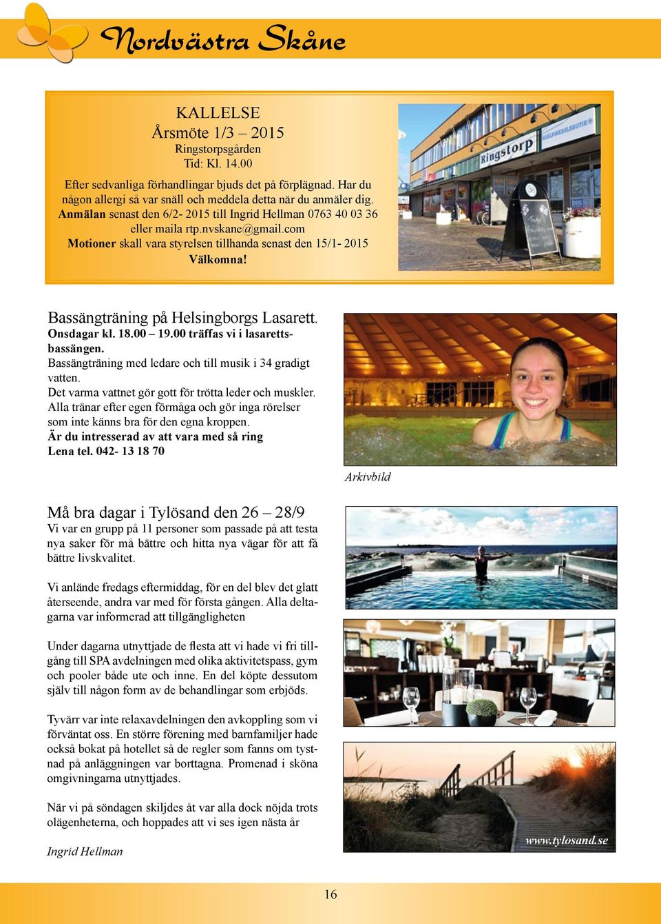 com Motioner skall vara styrelsen tillhanda senast den 15/1-2015 Välkomna! Bassängträning på Helsingborgs Lasarett. Onsdagar kl. 18.00 19.00 träffas vi i lasarettsbassängen.
