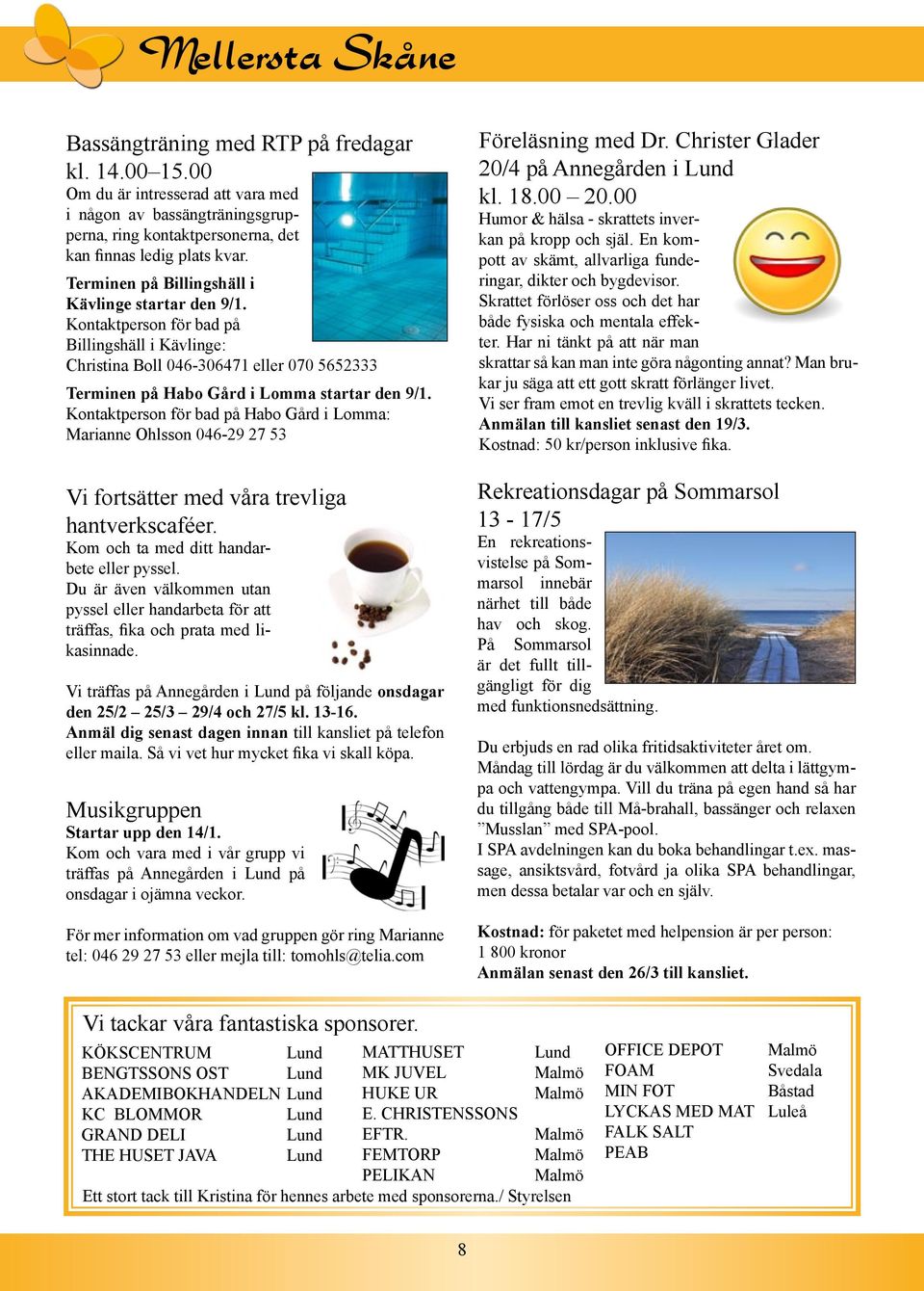 Kontaktperson för bad på Habo Gård i Lomma: Marianne Ohlsson 046-29 27 53 Vi fortsätter med våra trevliga hantverkscaféer. Kom och ta med ditt handarbete eller pyssel.