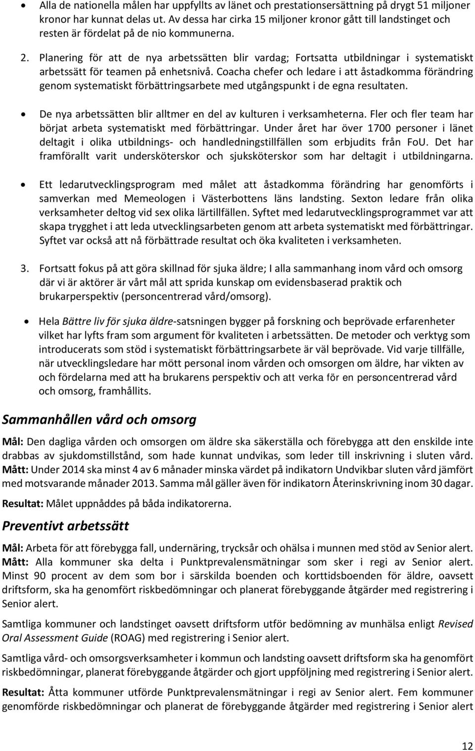 Planering för att de nya arbetssätten blir vardag; Fortsatta utbildningar i systematiskt arbetssätt för teamen på enhetsnivå.