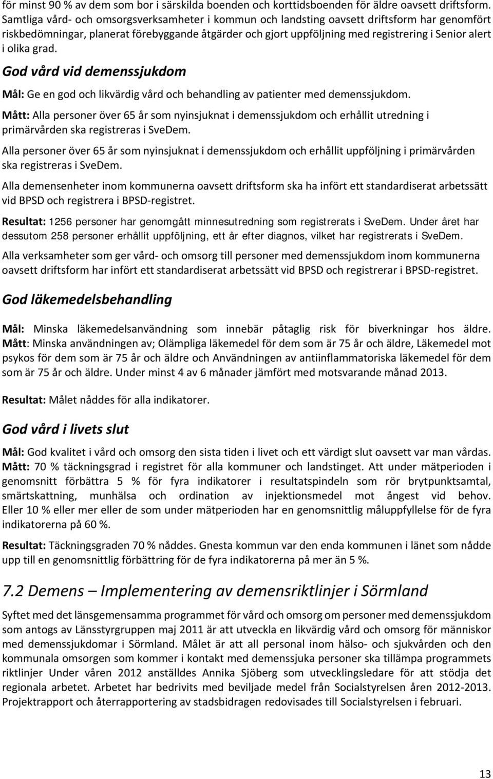 olika grad. God vård vid demenssjukdom Mål: Ge en god och likvärdig vård och behandling av patienter med demenssjukdom.